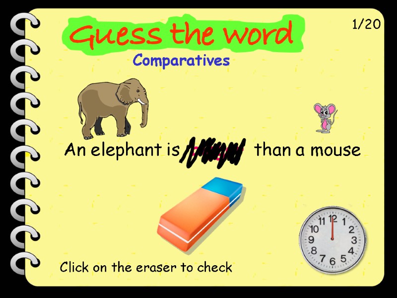 An elephant is  bigger  than a mouse 1/20 Click on the eraser